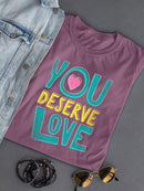 Quote You Deserve Love T-shirt Color Women's -SelectDesign