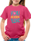 Quote You Deserve Love T-shirt Youth's -SelectDesign