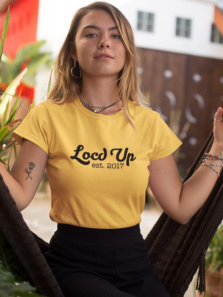 Locd Up Est. 2017 T-shirt -Custom Designs