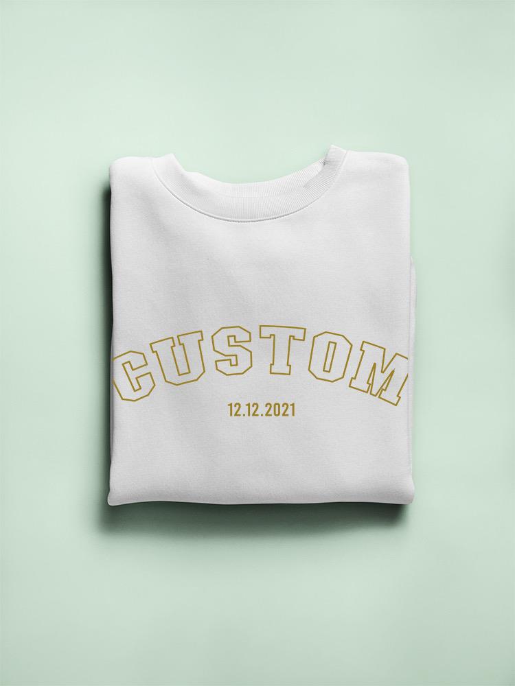 Custom Name And Date Sweatshirt -Custom Designs