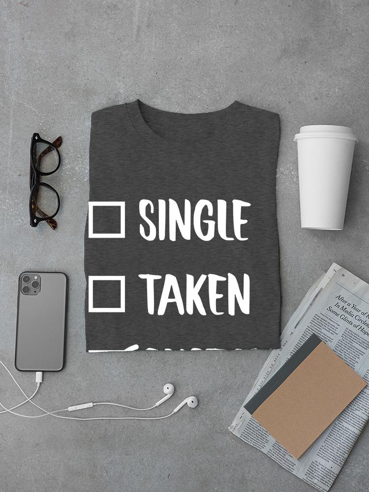 Single? Taken? Custom T-shirt -Custom Designs