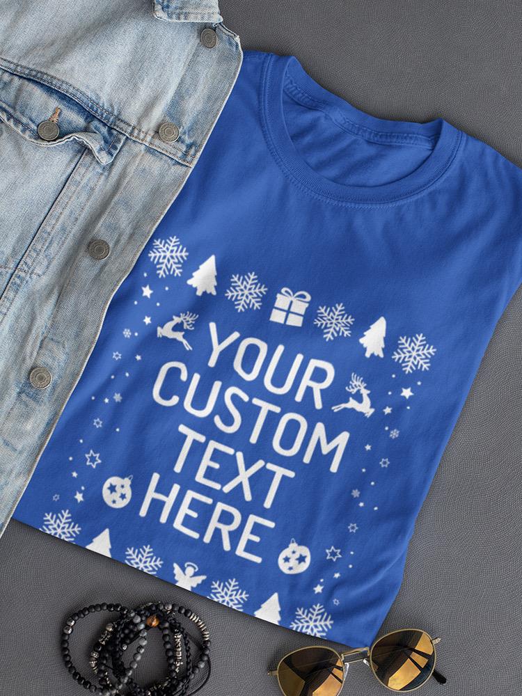 Your Custom Text Here T-shirt -Custom Designs