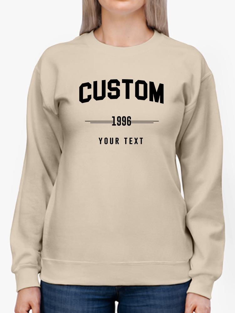 Your Custom Text Sweatshirt -Custom Designs