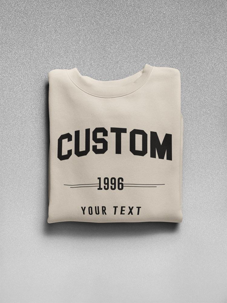 Your Custom Text Sweatshirt -Custom Designs