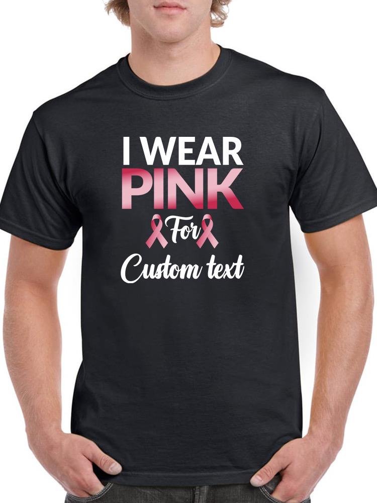 I Wear Pink For Custom T-shirt -Custom Designs