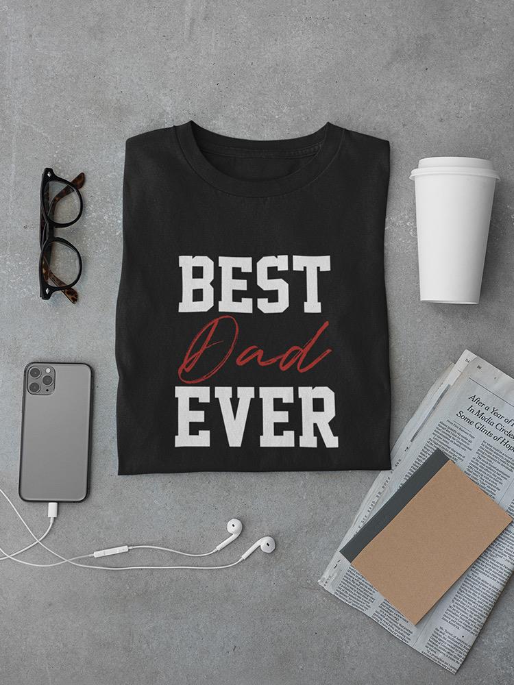 Best Dad Ever! T-shirt -Custom Designs