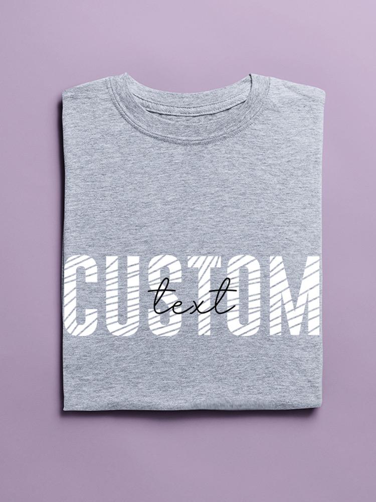Custom Text Design Shaped T-shirt -Custom Designs