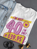 I'm Not 40, I'm 39.95 T-shirt -Custom Designs