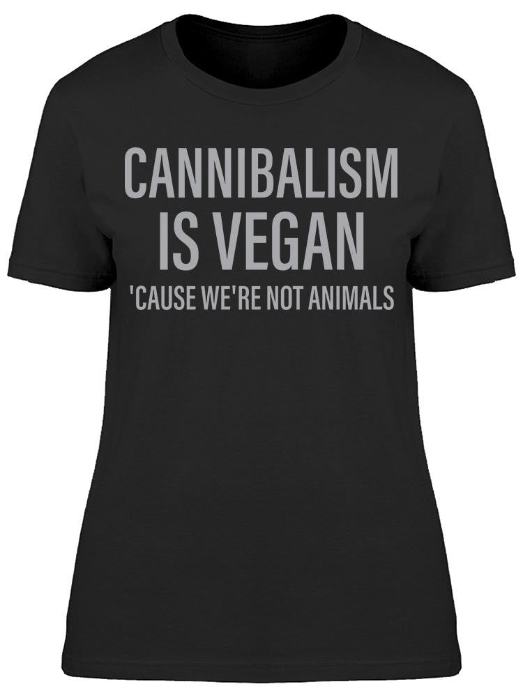 Cannibalism Is Vegan Women's T-shirt