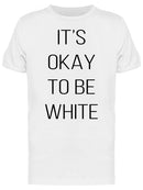 Okay To Be A White Men's T-shirt
