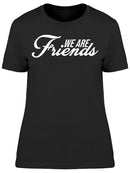 We Are A True Friends Women's T-shirt