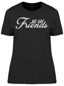 We Are Friends Until The End Women's T-shirt