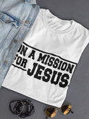 On A Mission For Jesus Women's T-shirt