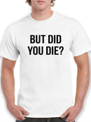 But Did You Die Graphic Men's T-shirt