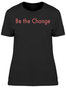 Slogan Be The Change Women's T-shirt