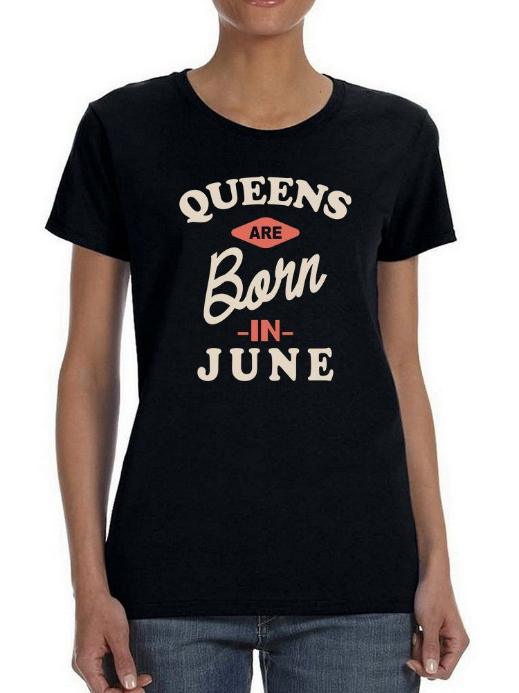 The Queens Are Born In June Women's T-shirt