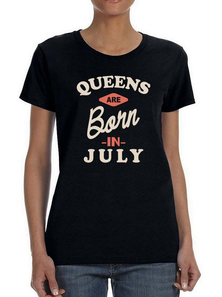The Queens Are Born In July Women's T-shirt