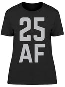 I Am 25 Years Old Af Women's T-shirt
