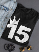 I'm The Queen Of The 15 Years Women's T-shirt