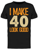 I Make 40's Look Good Men's T-shirt