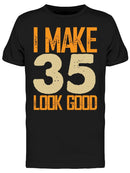 I Make 35's Look Good Men's T-shirt