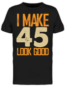 I Make 45's Look Good Men's T-shirt
