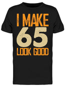 I Make 65's Look Good Men's T-shirt