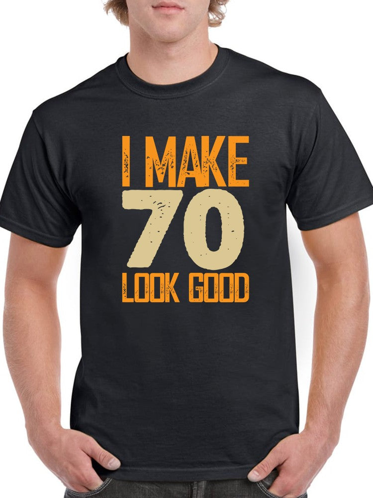 I Make 70's Look Good Men's T-shirt