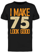 I Make 75's Look Good Men's T-shirt