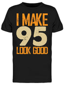 I Make 95's Look Good Men's T-shirt