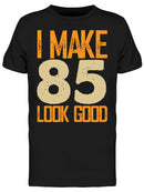 I Make 85's Look Good Men's T-shirt