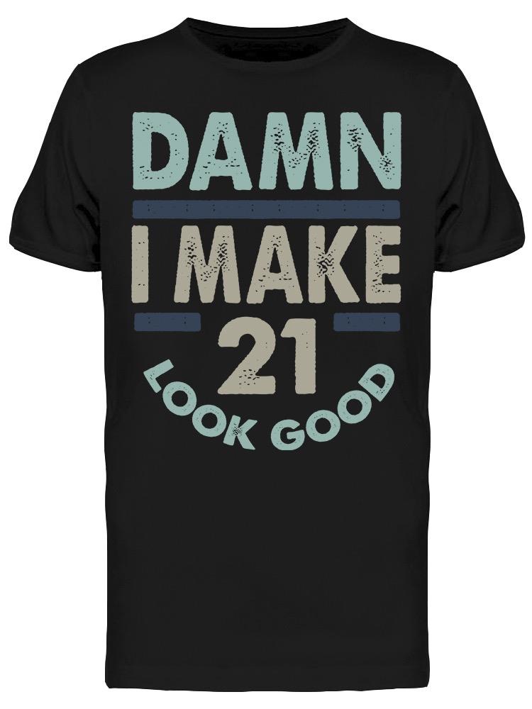 I Make 21 Look Good Men's T-shirt
