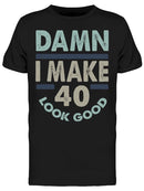 I Make 40 Look Good Men's T-shirt