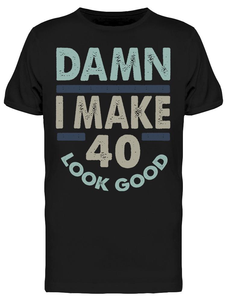 I Make 40 Look Good Men's T-shirt