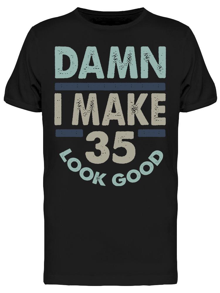 I Make 35 Look Good Men's T-shirt