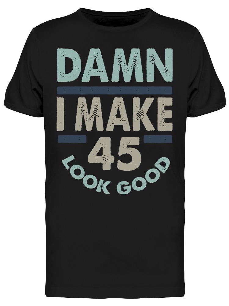 I Make 45 Look Good Men's T-shirt