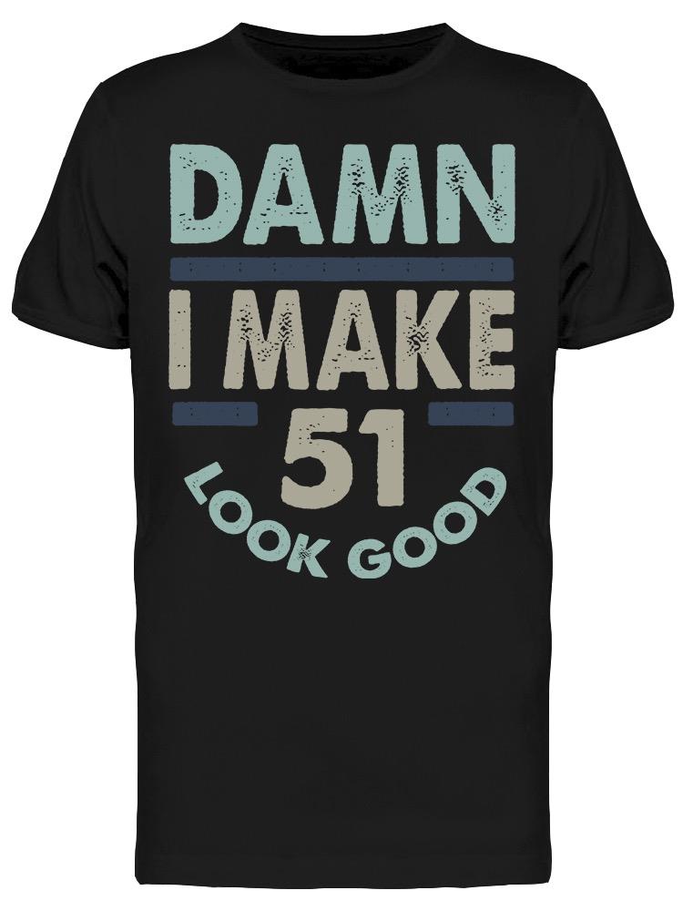 I Make 51 Look Good Men's T-shirt