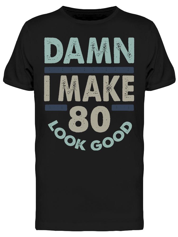 I Make 80 Look Good Men's T-shirt