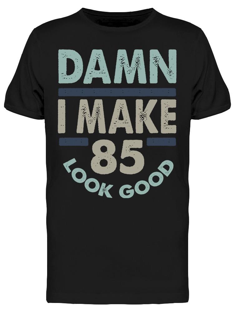 I Make 85 Look Good Men's T-shirt