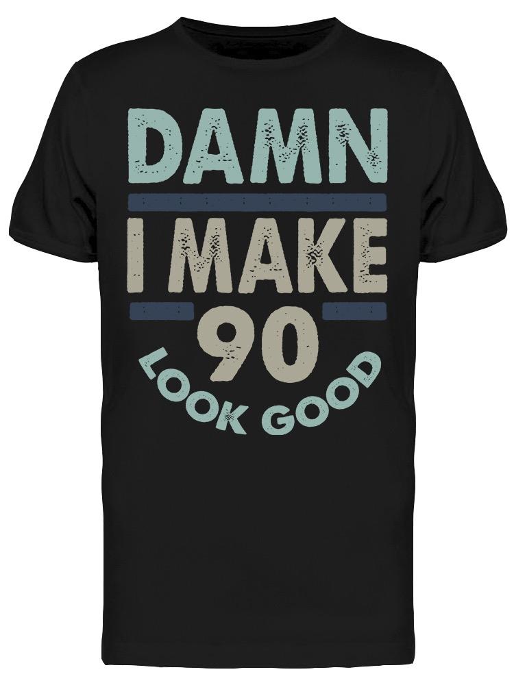I Make 90 Look Good Men's T-shirt