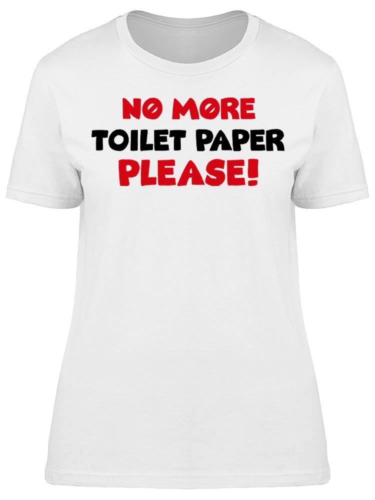 No More Toilet Paper Please! Women's T-shirt
