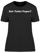 Got Toilet Paper? Women's T-shirt