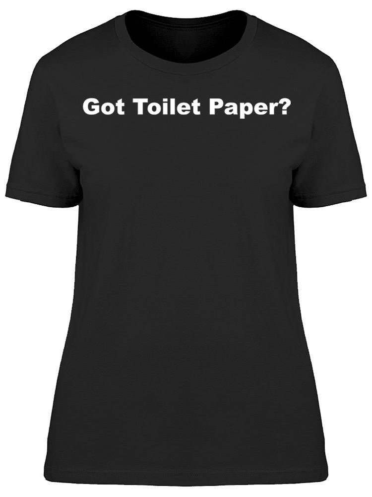 Got Toilet Paper? Women's T-shirt