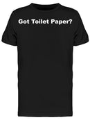 Got  Toilet Paper? Men's T-shirt