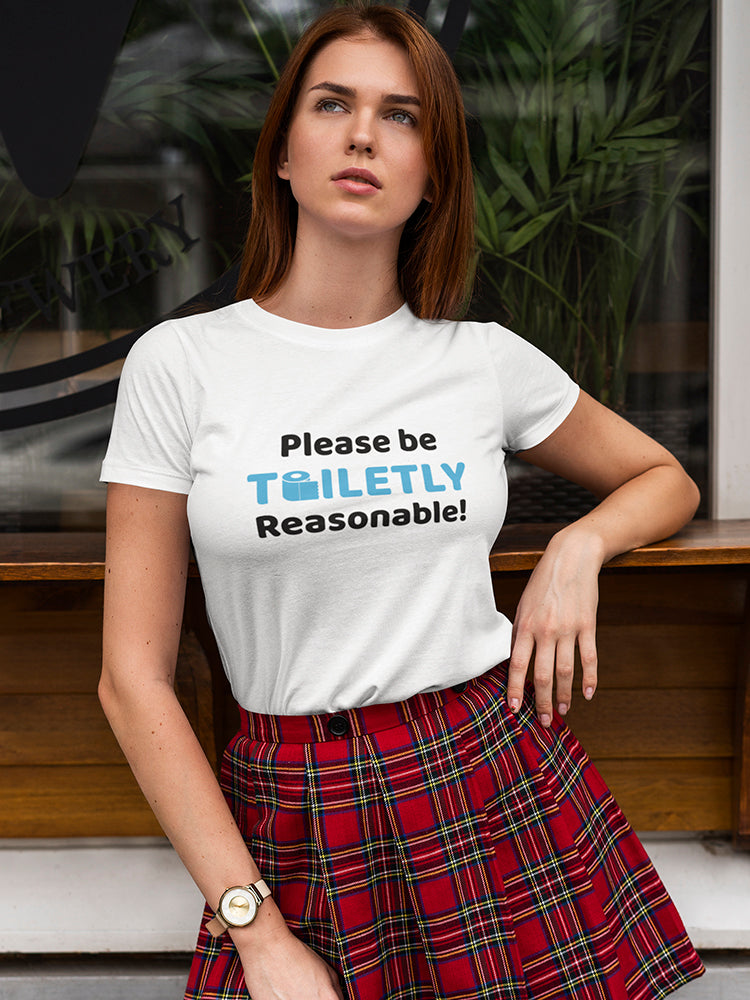 Please Be Toiletly Reasonable! Women's T-shirt