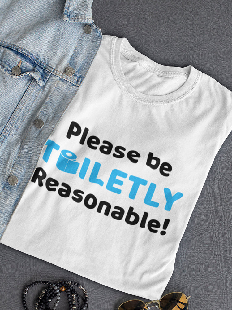 Please Be Toiletly Reasonable! Women's T-shirt