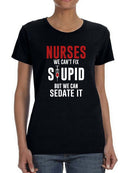 Nurses: Can't Fix Stupid Funny 
Women's T-Shirt