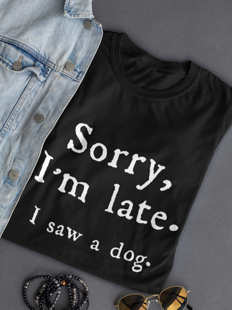 Sorry I'm Late, I Saw A Dog. Women's T-Shirt