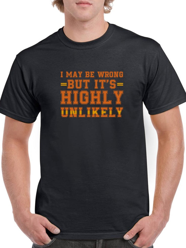I May Be Wrong...highly Unlikely Men's T-Shirt