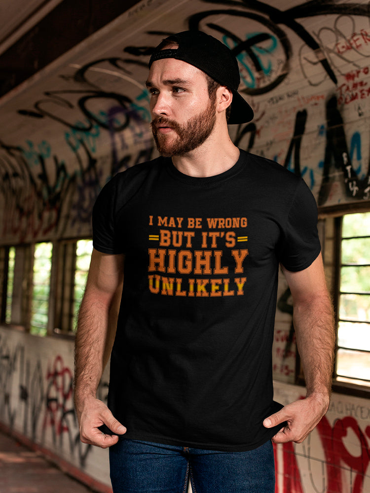 I May Be Wrong...highly Unlikely Men's T-Shirt